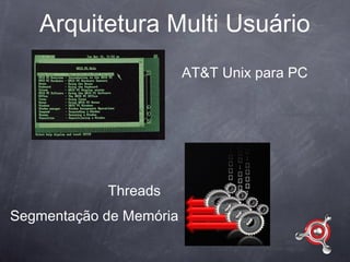Arquitetura Multi Usuário
                         AT&T Unix para PC




            Threads
Segmentação de Memória
 