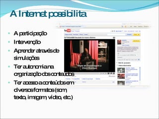 A Inte t p s ib
      rne o s ilita

 A p rtic a ã
     a ip ç o
 Inte nç o
      rve ã
 Ap nd r a vé d
    re e tra s e
  s ula õ s
   im ç e
 Te a no iana
    r uto m
  o a ç od sc nte o
   rg niza ã o o úd s
 Te a e s ac nte o e
    r c s o o úd s m
  d rs sfo a s(s m
   ive o rm to o ,
  te , im g m víd o e .)
    xto a e , e , tc
 