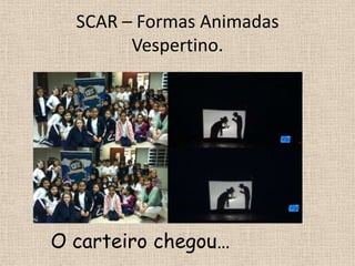 SCAR – Formas Animadas
Vespertino.

O carteiro chegou…

 