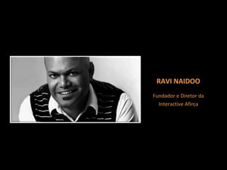 Fundador e Diretor da Interactive Afirca RAVI NAIDOO 