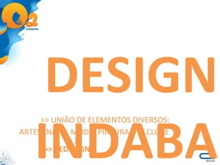 >> UNIÃO DE ELEMENTOS DIVERSOS: >> REDESIGN ARTESANATO, MODA, PINTURA, FOLCLORE DESIGN INDABA 