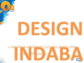 >> REFORÇAR IDENTIDADE CULTURAL DO SEU POVO >> FUNÇÃO SOCIAL DESIGN INDABA 
