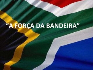 “ A FORÇA DA BANDEIRA” 
