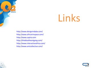 Links http://www.designindaba.com/  http://www.africaninspace.com/ http://www.zapiro.com http://theblackheartgang.com/ http://www.interactiveafrica.com/ http://www.amicollective.com/ 