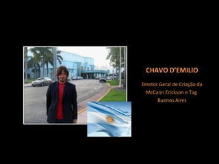 Diretor Geral de Criação da McCann Erickson e Tag  Buenos Aires CHAVO D’EMILIO 