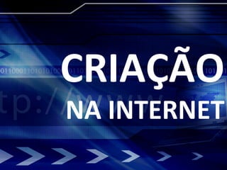 CRIAÇÃO NA INTERNET 