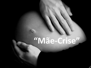 “ Mãe-Crise” 
