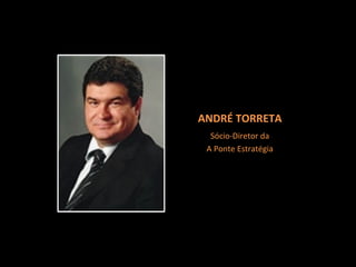 Sócio-Diretor da A Ponte Estratégia ANDRÉ TORRETA 