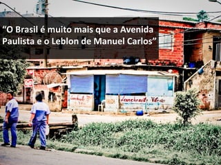 “ O Brasil é muito mais que a Avenida Paulista e o Leblon de Manuel Carlos” 