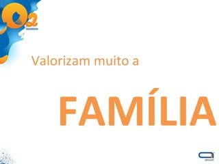 FAMÍLIA Valorizam muito a  