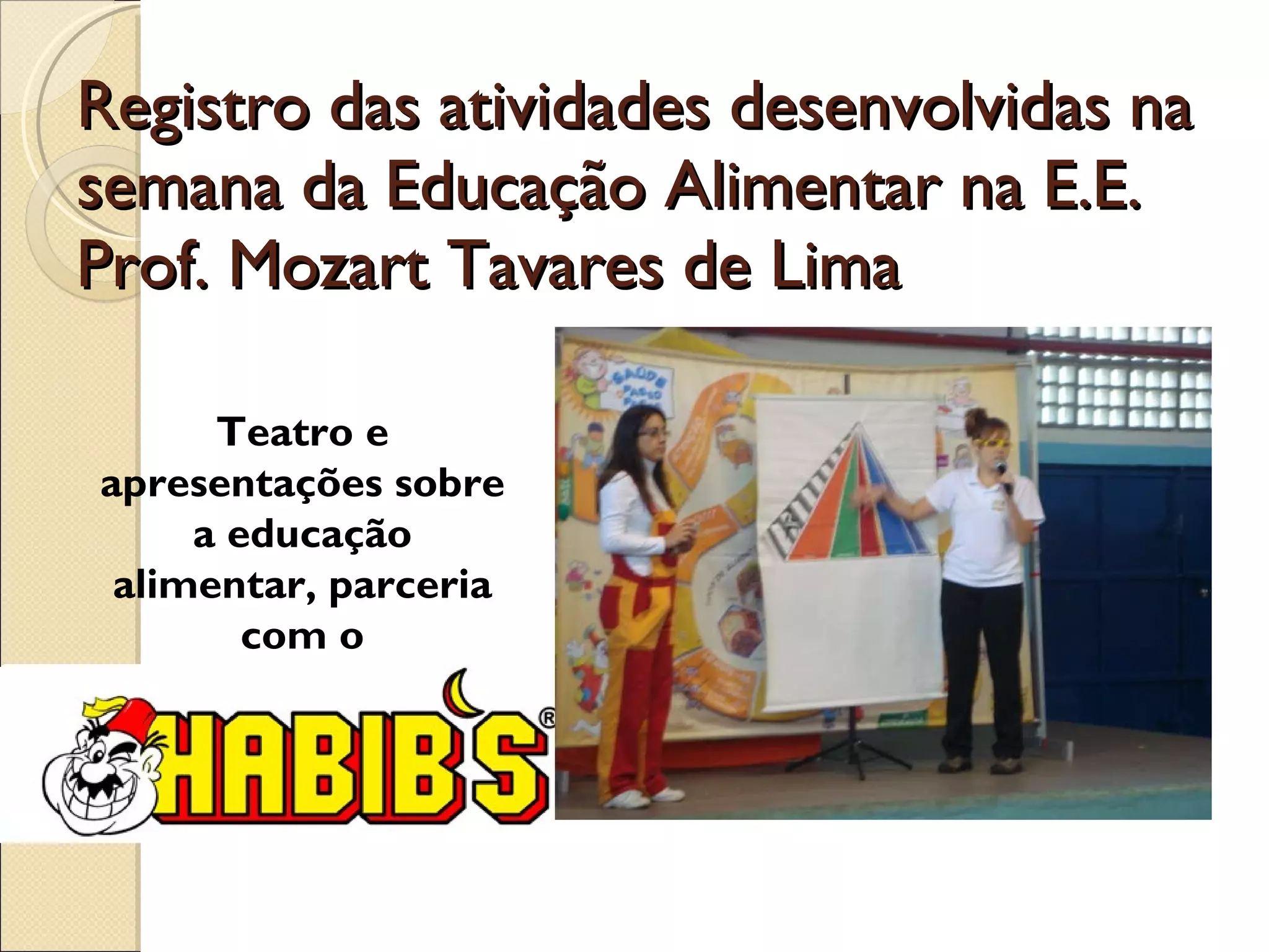 Registro das atividades desenvolvidas na semana da Educação Alimentar na E.E. Prof. Mozart Tavares de Lima Teatro e apresentações sobre a educação alimentar, parceria com o
