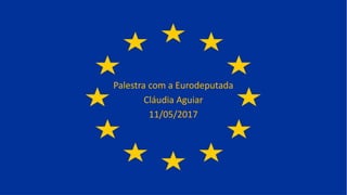 Palestra com a Eurodeputada
Cláudia Aguiar
11/05/2017
 
