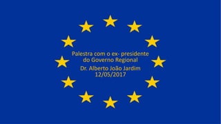 Palestra com o ex- presidente
do Governo Regional
Dr. Alberto João Jardim
12/05/2017
 