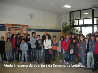 Ainda à  espera da abertura da Semana da Leitura…