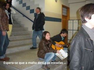 Espera-se que a malta desça as escadas …