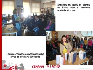 Encontro de todos os alunos
                                    de 6ºano com a escritora
                                    Anabela Mimoso




Leitura encenada de passagens dos
    livros da escritora convidada
 