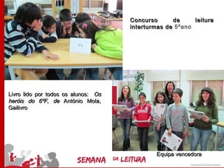 Concurso      de     leitura
                                     interturmas de 5ºano




Livro lido por todos os alunos: Os
heróis do 6ºF, de António Mota,
Gailivro




                                             Equipa vencedora
 