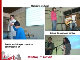 Momento cultural




                                             Leitura de poemas e contos




Poesia e música por uma aluna
com trissomia 21
 