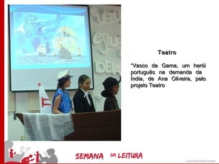 Teatro

“Vasco da Gama, um herói
português na demanda da
Índia, de Ana Oliveira, pelo
projeto Teatro
 