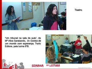 Teatro




“Um tribunal na sala de aula”, de
Mª Alice Sarabando, (in Contos de
um mundo com esperança, Texto
Editora, pela turma 8ºB
 