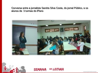 Conversa entre a jornalista Sandra Silva Costa, do jornal Público, e os
alunos de 3 turmas do 8ºano
 