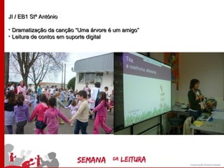 JI / EB1 Stº António

• Dramatização da canção “Uma árvore é um amigo”
• Leitura de contos em suporte digital
 