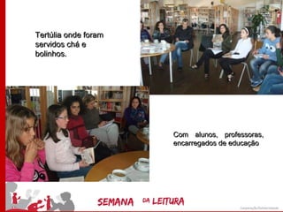 Tertúlia onde foram
servidos chá e
bolinhos.




                      Com alunos, professoras,
                      encarregados de educação
 