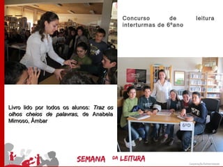 Concurso        de     leitura
                                          interturmas de 6ºano




Livro lido por todos os alunos: Traz os
olhos cheios de palavras, de Anabela
Mimoso, Âmbar
 