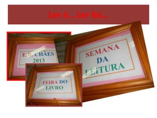 Ler é… Ler foi…
 
