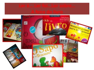 Ler é… Ler foi…Ler sobre…
A feira do livro
 