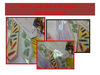 Ler é… Ler foi…Ler sobre…
Um marcador
 