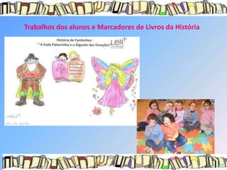 Trabalhos dos alunos e Marcadores de Livros da História
 