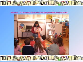 História: “ O Caramelo da Leonor-contada pela Mãe de uma aluna”
 