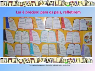 Ler é preciso! para os pais, refletirem




       Para os pais, estratégias,como desenvolver hábitos de leitura com os filhos
 