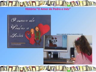 História:”O Amor de Pedro e Inês”




                      Leitura e exploração do livro: O amor de Pedro e Inês
 