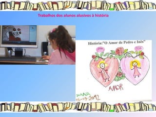 Trabalhos dos alunos alusivos à história
 