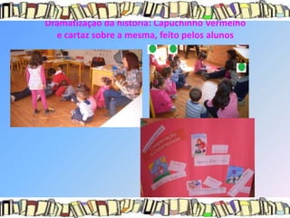 Dramatização da história: Capuchinho Vermelho
  e cartaz sobre a mesma, feito pelos alunos
 