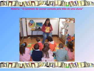 História: “ O Caramelo da Leonor-contada pela Mãe de uma aluna”
 