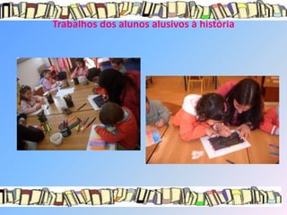 Trabalhos dos alunos alusivos à história
 