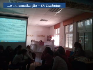 …e a dramatização – Os Lusíadas.
 