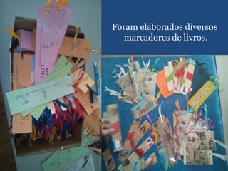 Foram elaborados diversos
marcadores de livros.
 