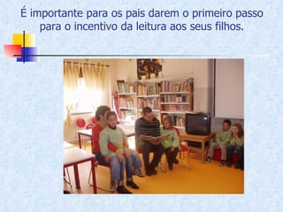 É importante para os pais darem o primeiro passo para o incentivo da leitura aos seus filhos. 