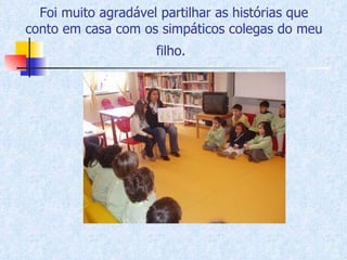 Foi muito agradável partilhar as histórias que conto em casa com os simpáticos colegas do meu filho.   