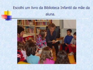 Escolhi um livro da Biblioteca Infantil da mãe da aluna.   