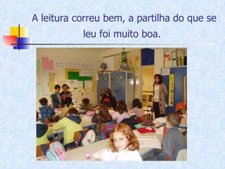A leitura correu bem, a partilha do que se leu foi muito boa.   