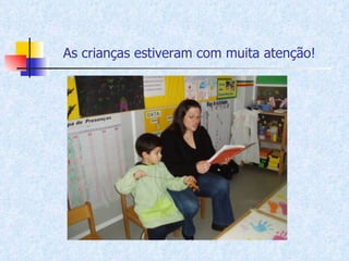 As crianças estiveram com muita atenção!   