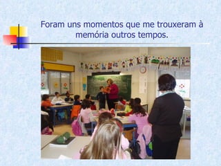 Foram uns momentos que me trouxeram à memória outros tempos. 