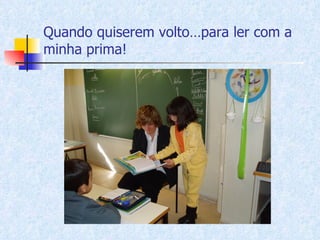 Quando quiserem volto…para ler com a minha prima! 