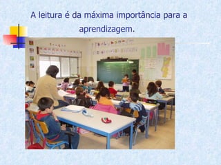 A leitura é da máxima importância para a aprendizagem.   
