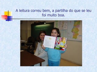 A leitura correu bem, a partilha do que se leu foi muito boa. 